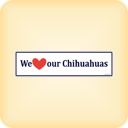 We Love our Chihuahuas - 225 x 60mm (8.9" x 2.4")