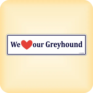 We Love our Greyhound - 300 x 79mm (11.8" x 3.1")