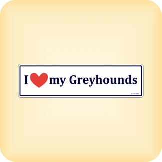 I Love my Greyhounds - 225 x 60mm (8.9" x 2.4")
