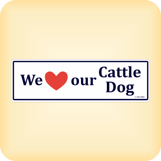 We Love our Cattle Dog - 260 x 79mm (10.2" x 3.1")
