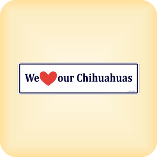 We Love our Chihuahuas - 225 x 60mm (8.9" x 2.4")