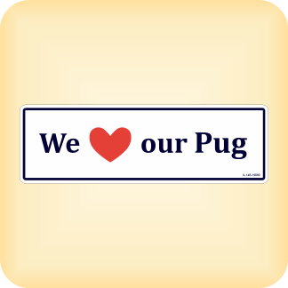 We Love our Pug - 250 x 79mm (9.8" x 3.1")